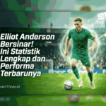 Elliot Anderson Bersinar! Ini Statistik Lengkap dan Performa Terbarunya
