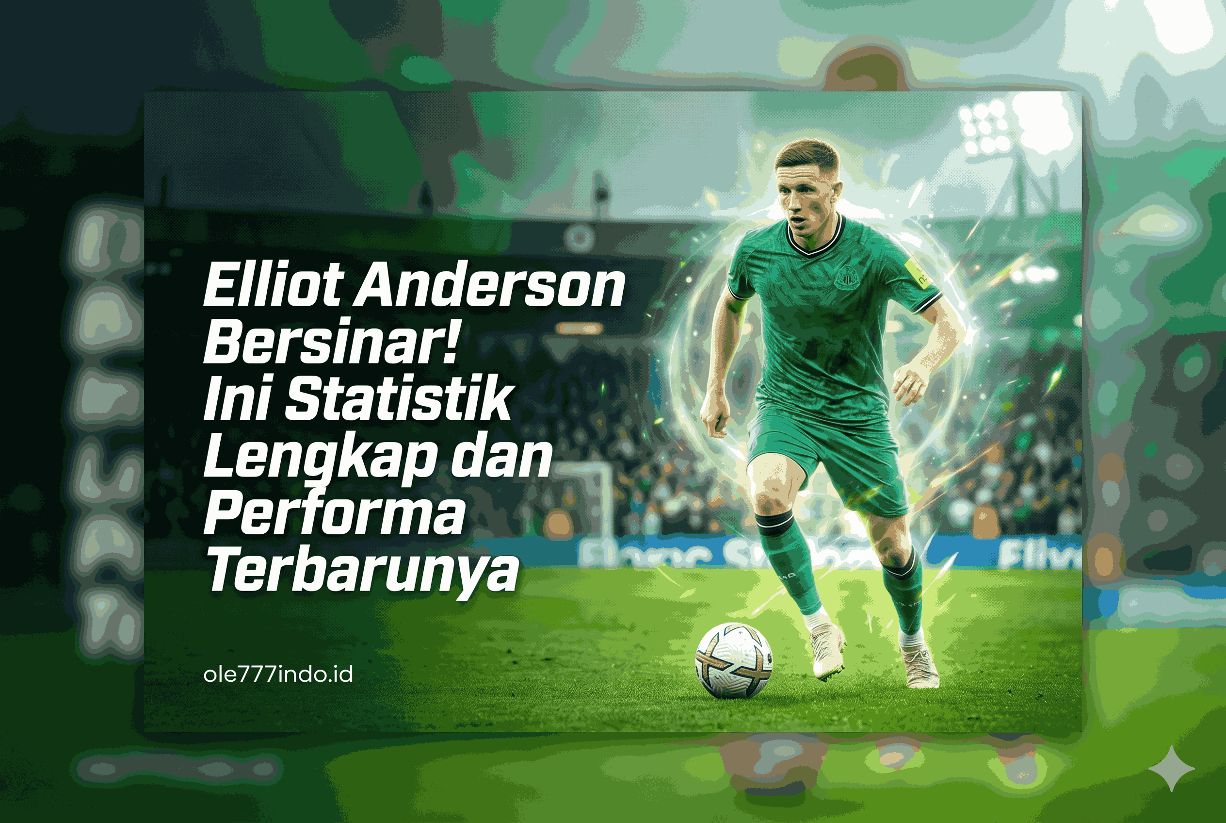 Elliot Anderson Bersinar! Ini Statistik Lengkap dan Performa Terbarunya