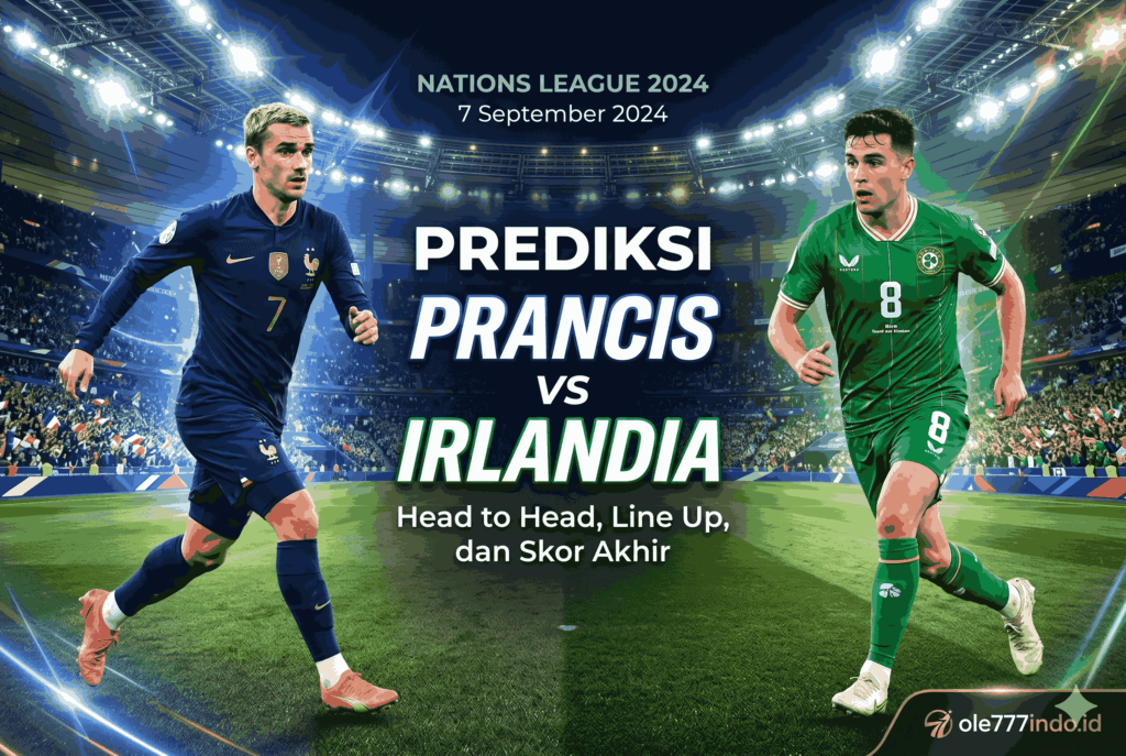 Prediksi Prancis vs Irlandia: Head to Head, Line Up, dan Skor Akhir