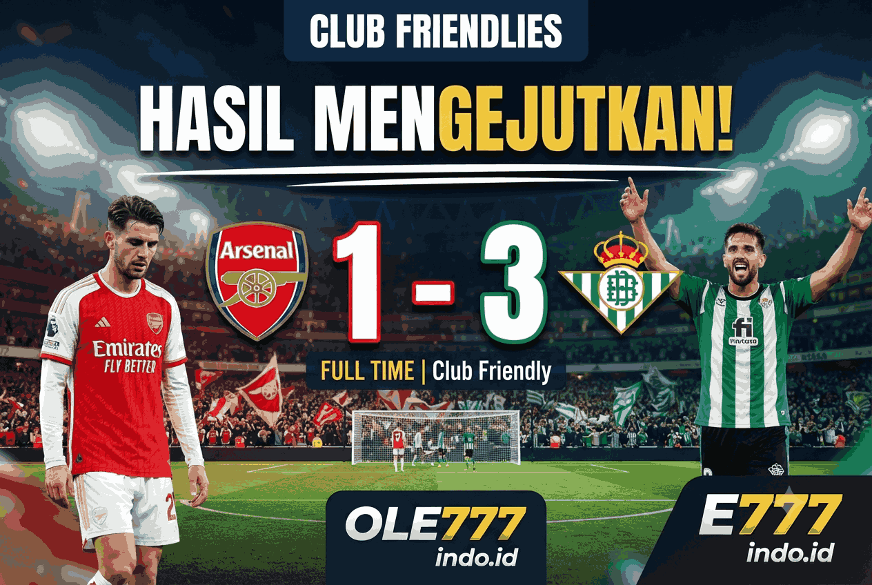 Skor Arsenal vs Betis 1-3, Hasil Mengejutkan di Club Friendlies