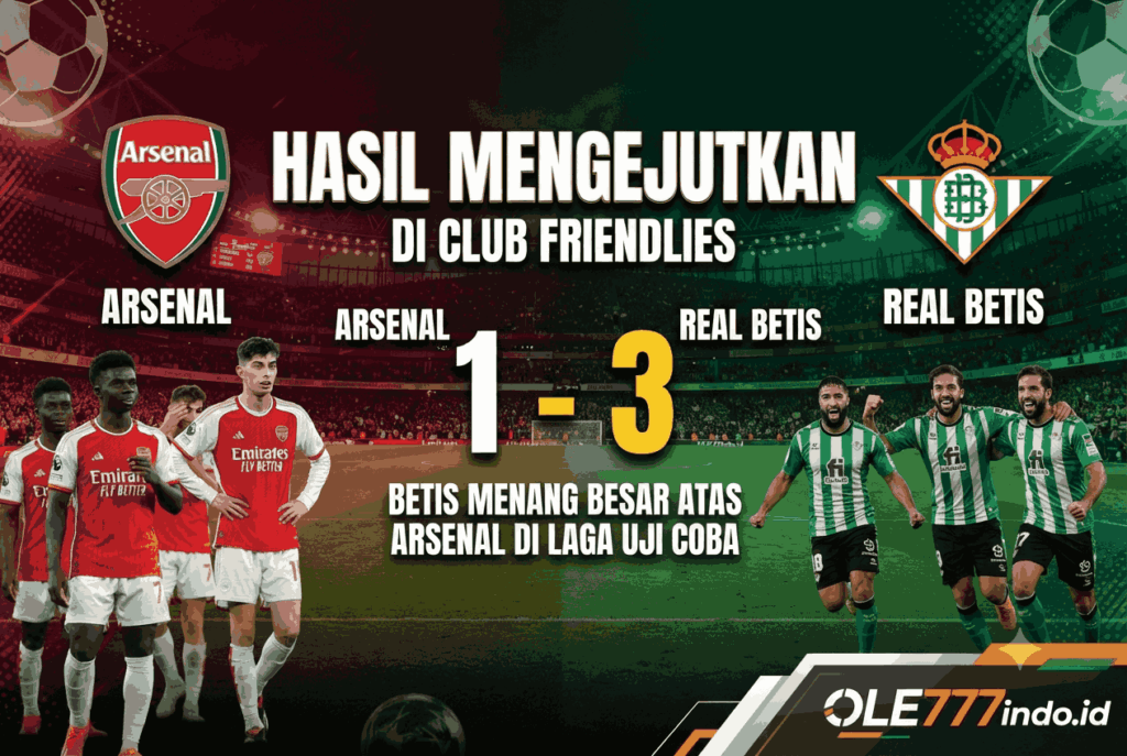 Skor Arsenal vs Betis 1-3, Hasil Mengejutkan di Club Friendlies